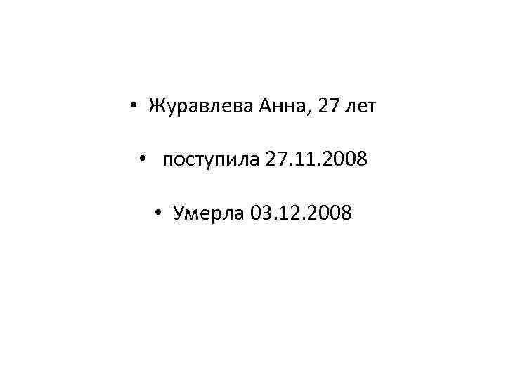  • Журавлева Анна, 27 лет • поступила 27. 11. 2008 • Умерла 03.