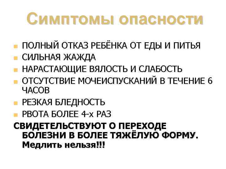  Симптомы опасности ПОЛНЫЙ ОТКАЗ РЕБЁНКА ОТ ЕДЫ И ПИТЬЯ СИЛЬНАЯ ЖАЖДА НАРАСТАЮЩИЕ ВЯЛОСТЬ