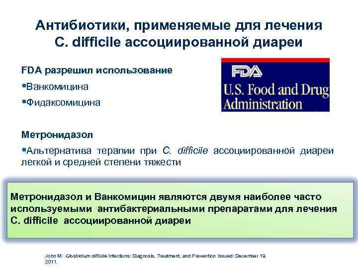 Антибиотики, применяемые для лечения C. difficile ассоциированной диареи FDA разрешил использование §Ванкомицина §Фидаксомицина Метронидазол