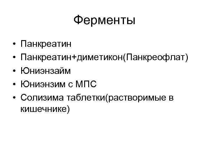 Ферменты • • • Панкреатин+диметикон(Панкреофлат) Юниэнзайм Юниэнзим с МПС Солизима таблетки(растворимые в кишечнике) 