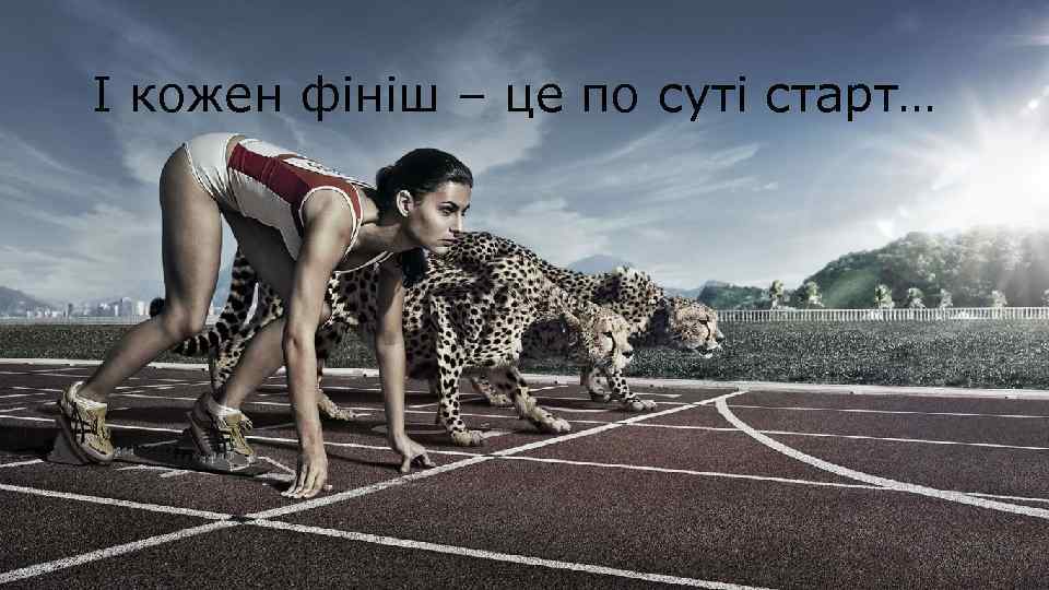 І кожен фініш – це по суті старт… 