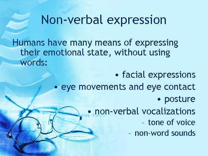 Non-verbal expression Humans have many means of expressing their emotional state, without using words:
