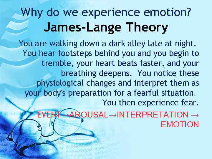Why do we experience emotion? James-Lange Theory You are walking down a dark alley