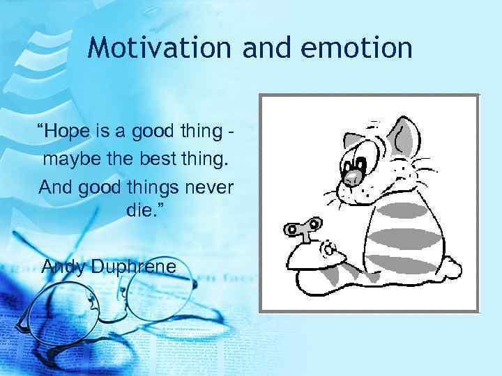 Motivation and emotion “Hope is a good thing maybe the best thing. And good