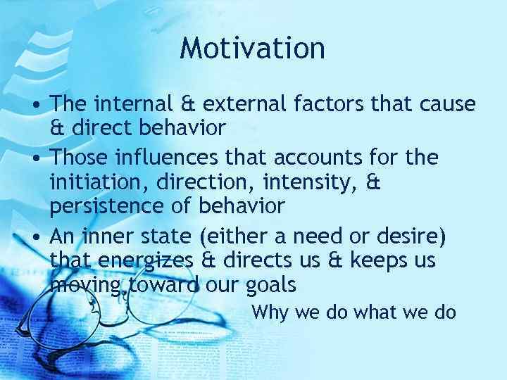 Motivation • The internal & external factors that cause & direct behavior • Those