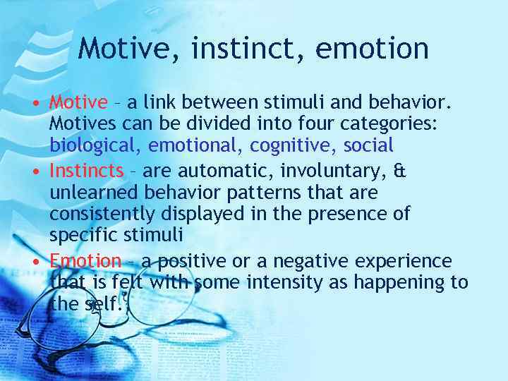 Motive, instinct, emotion • Motive – a link between stimuli and behavior. Motives can