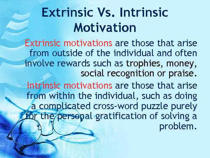 Extrinsic Vs. Intrinsic Motivation Extrinsic motivations are those that arise from outside of the