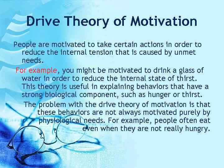 Drive Theory of Motivation People are motivated to take certain actions in order to