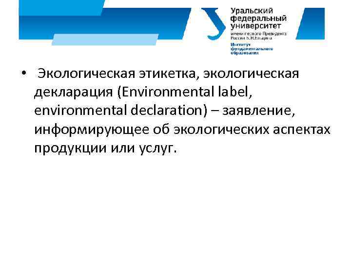  • Экологическая этикетка, экологическая декларация (Environmental label, environmental declaration) – заявление, информирующее об