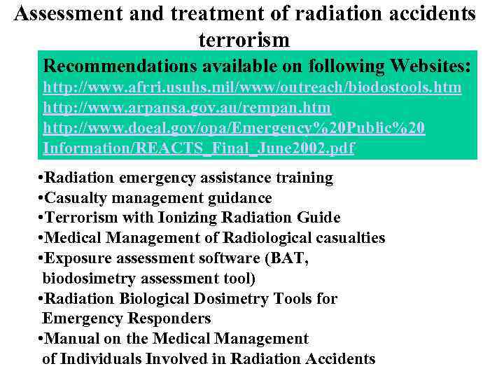 Assessment and treatment of radiation accidents terrorism Recommendations available on following Websites: http: //www.