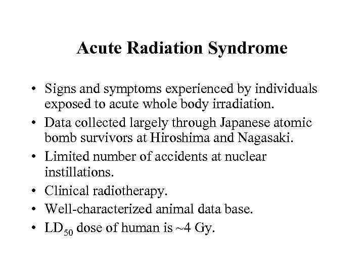 Acute Radiation Syndrome • Signs and symptoms experienced by individuals exposed to acute whole