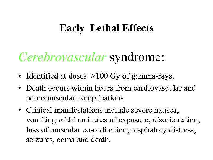 Early Lethal Effects Cerebrovascular syndrome: • Identified at doses >100 Gy of gamma-rays. •