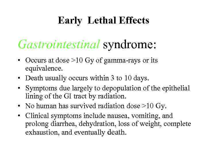 Early Lethal Effects Gastrointestinal syndrome: • Occurs at dose >10 Gy of gamma-rays or