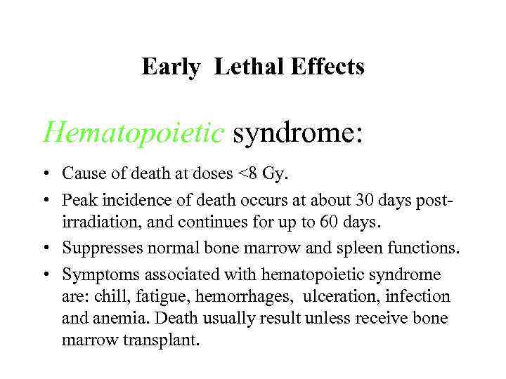 Early Lethal Effects Hematopoietic syndrome: • Cause of death at doses <8 Gy. •