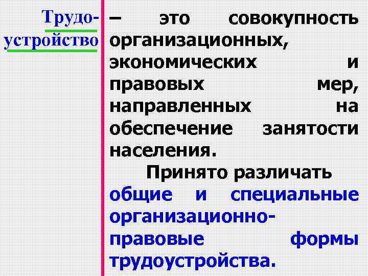 Трудо- – это совокупность устройство организационных, экономических и правовых мер, направленных на обеспечение занятости