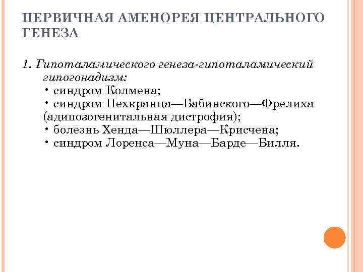 ПЕРВИЧНАЯ АМЕНОРЕЯ ЦЕНТРАЛЬНОГО ГЕНЕЗА 1. Гипоталамического генеза-гипоталамический гипогонадизм: • синдром Колмена; • синдром Пехкранца—Бабинского—Фрелиха
