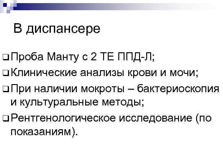 В диспансере q Проба Манту с 2 ТЕ ППД-Л; q Клинические анализы крови и