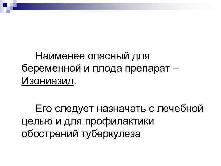 Наименее опасный для беременной и плода препарат – Изониазид. Его следует назначать с лечебной