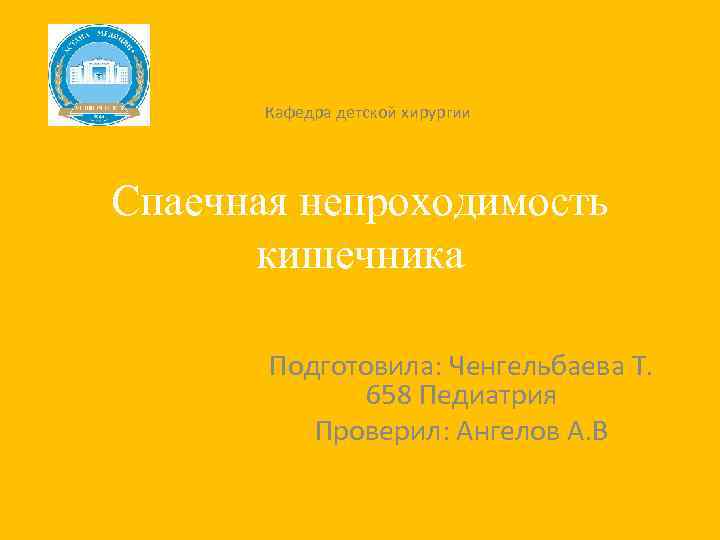 Кафедра детской хирургии Спаечная непроходимость кишечника Подготовила: Ченгельбаева Т. 658 Педиатрия Проверил: Ангелов А.