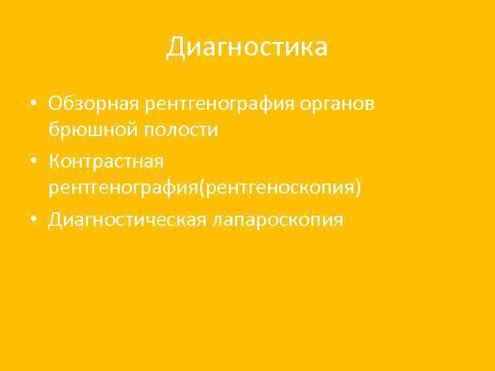 Диагностика • Обзорная рентгенография органов брюшной полости • Контрастная рентгенография(рентгеноскопия) • Диагностическая лапароскопия 