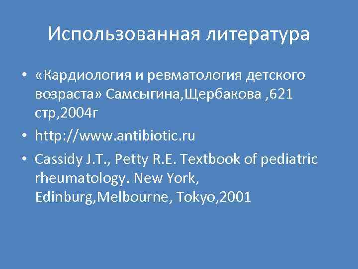 Использованная литература • «Кардиология и ревматология детского возраста» Самсыгина, Щербакова , 621 стр, 2004
