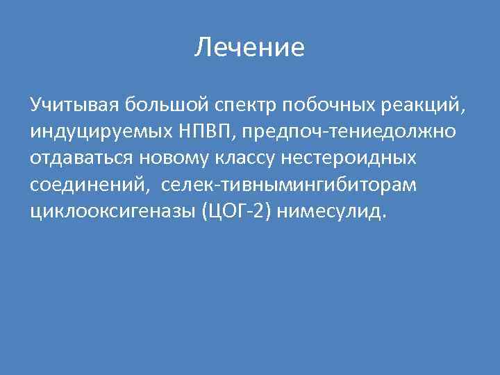 Лечение Учитывая большой спектр побочных реакций, индуцируемых НПВП, предпоч тение олжно д отдаваться новому