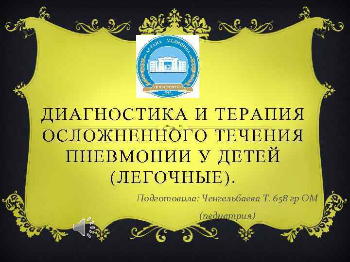 ДИАГНОСТИКА И ТЕРАПИЯ ОСЛОЖНЕННОГО ТЕЧЕНИЯ ПНЕВМОНИИ У ДЕТЕЙ (ЛЕГОЧНЫЕ). Подготовила: Ченгельбаева Т. 658 гр