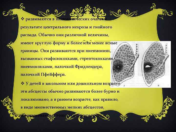v развиваются в пневмонических очагах в результате центрального некроза и гнойного распада. Обычно они