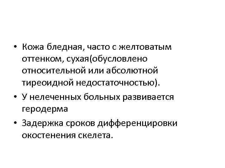  • Кожа бледная, часто с желтоватым оттенком, сухая(обусловлено относительной или абсолютной тиреоидной недостаточностью).