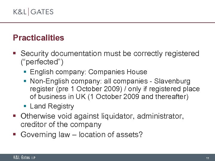 Practicalities § Security documentation must be correctly registered (“perfected”) § English company: Companies House