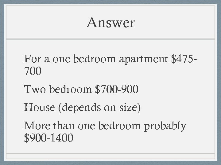 Answer For a one bedroom apartment $475700 Two bedroom $700 -900 House (depends on