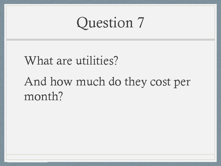 Question 7 What are utilities? And how much do they cost per month? 