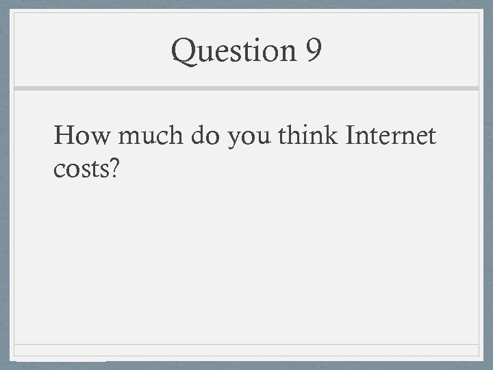 Question 9 How much do you think Internet costs? 