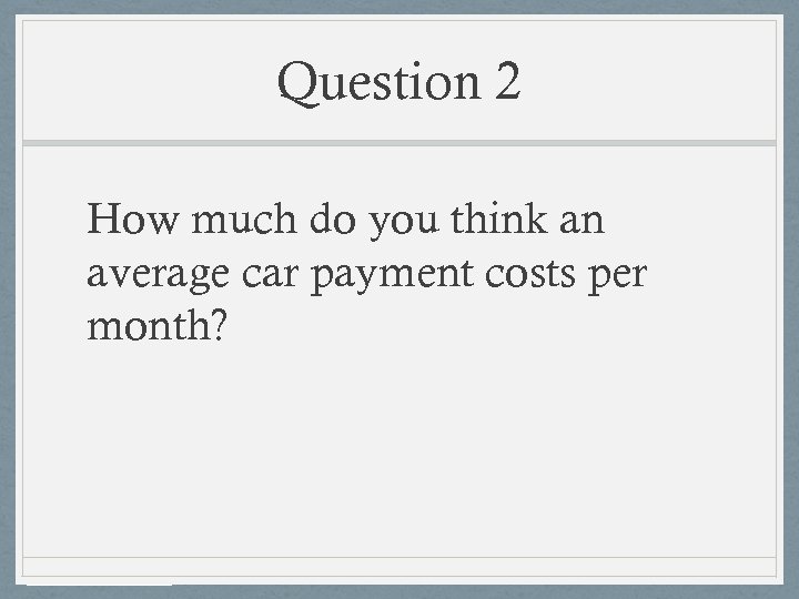 Question 2 How much do you think an average car payment costs per month?