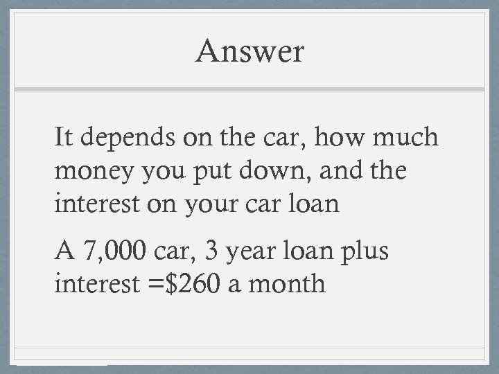 Answer It depends on the car, how much money you put down, and the