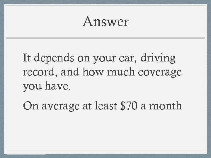 Answer It depends on your car, driving record, and how much coverage you have.