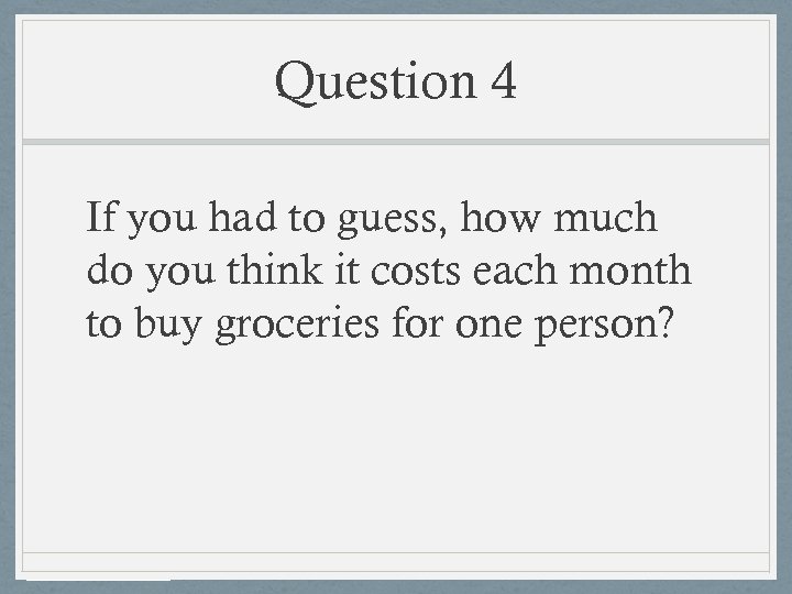 Question 4 If you had to guess, how much do you think it costs