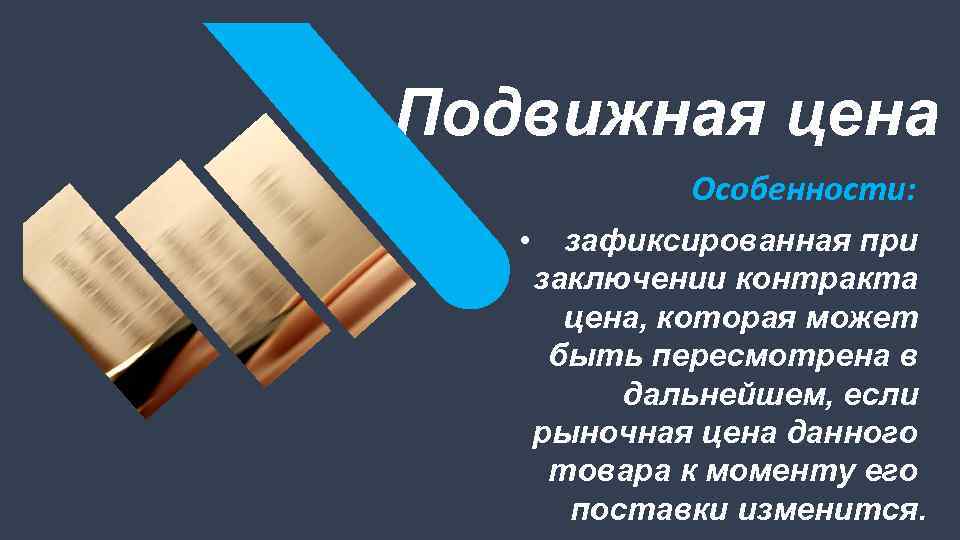 Подвижная цена Особенности: • зафиксированная при заключении контракта цена, которая может быть пересмотрена в