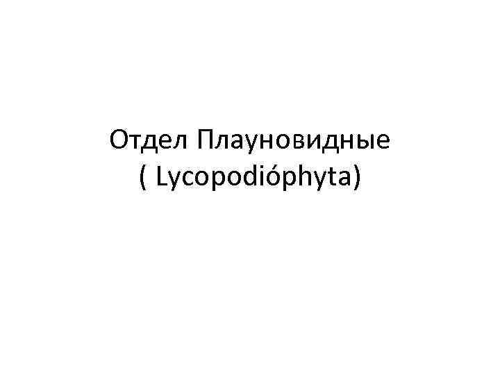 Отдел Плауновидные ( Lycopodióphyta) 