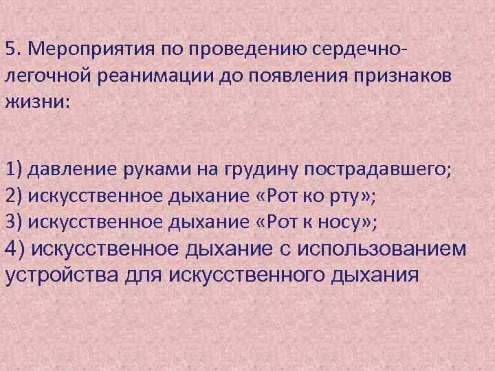 5. Мероприятия по проведению сердечнолегочной реанимации до появления признаков жизни: 1) давление руками на