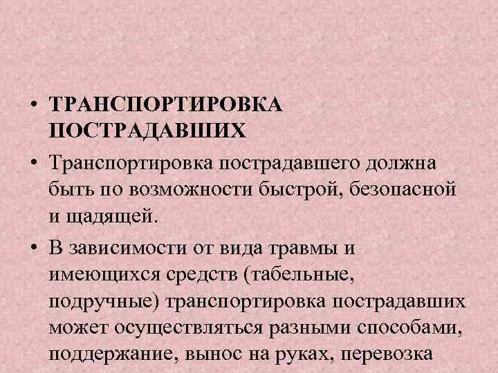  • ТРАНСПОРТИРОВКА ПОСТРАДАВШИХ • Транспортировка пострадавшего должна быть по возможности быстрой, безопасной и