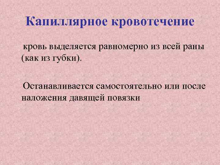 Капиллярное кровотечение кровь выделяется равномерно из всей раны (как из губки). Останавливается самостоятельно или