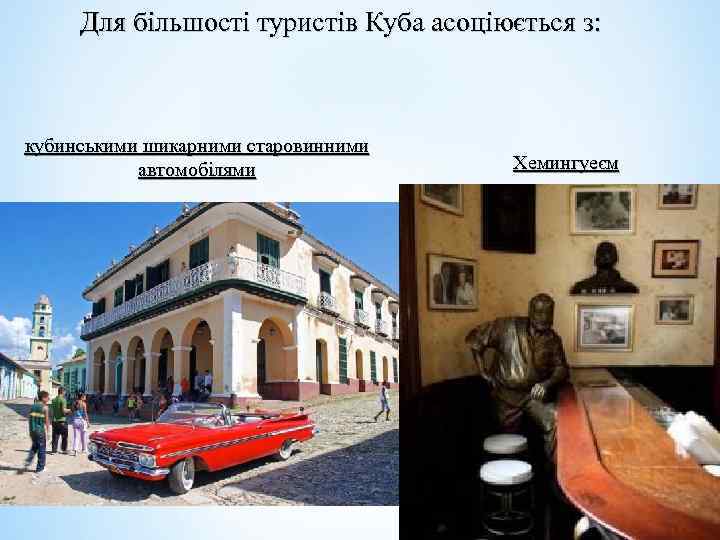 Для більшості туристів Куба асоціюється з: кубинськими шикарними старовинними автомобілями Хемингуеєм 