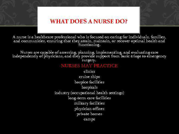 WHAT DOES A NURSE DO? A nurse is a healthcare professional who is focused