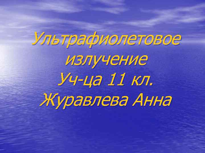 Ультрафиолетовое излучение Уч-ца 11 кл. Журавлева Анна 