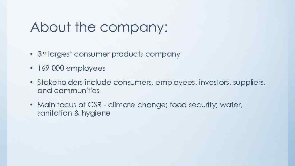 About the company: • 3 rd largest consumer products company • 169 000 employees