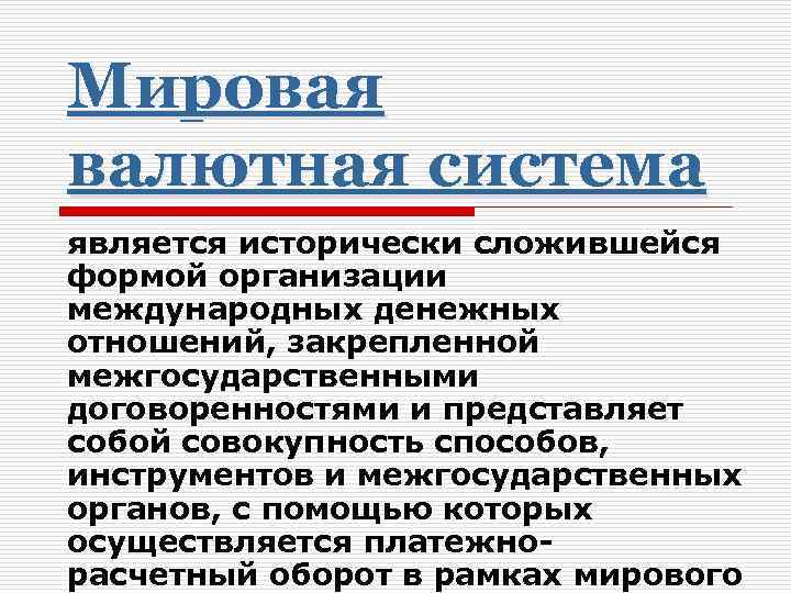 Мировая валютная система является исторически сложившейся формой организации международных денежных отношений, закрепленной межгосударственными договоренностями