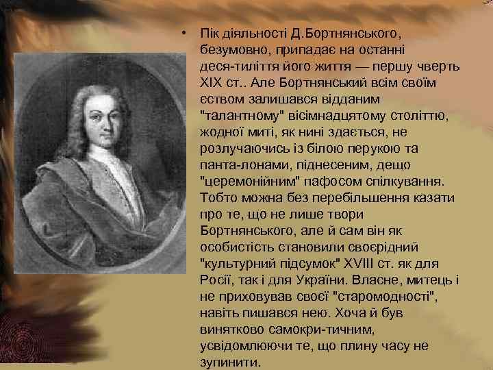  • Пік діяльності Д. Бортнянського, безумовно, припадає на останні деся тиліття його життя