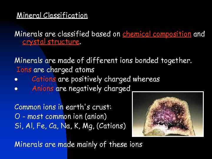  Mineral Classification Minerals are classified based on chemical composition and crystal structure. Minerals