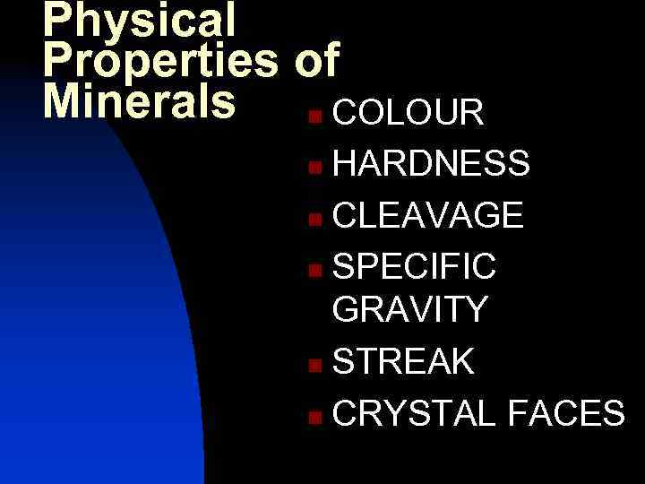 Physical Properties of Minerals n COLOUR HARDNESS n CLEAVAGE n SPECIFIC GRAVITY n STREAK